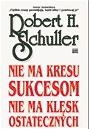 Nie ma kresu sukcesom, nie ma klęsk ostatecznych -Robert Harold Schuller